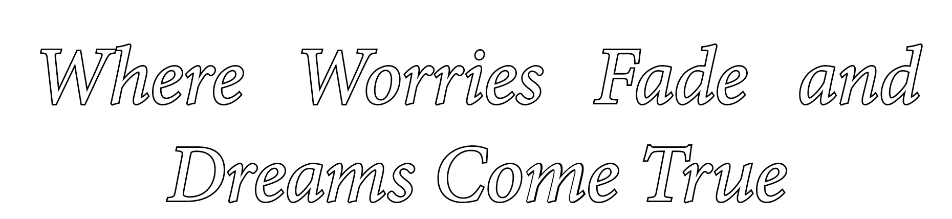 Where Worries Fade and Dreams Come True